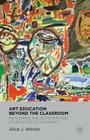 Art Education Beyond the Classroom: Pondering the Outsider and Other Sites of Learning By A. Wexler Cover Image