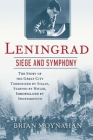 Leningrad: Siege and Symphony: The Story of the Great City Terrorized by Stalin, Starved by Hitler, Immortalized by Shostakovich By Brian Moynahan Cover Image