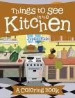 Things to See in the Kitchen (A Coloring Book) By Jupiter Kids Cover Image