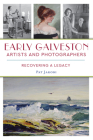 Early Galveston Artists and Photographers: Recovering a Legacy By Pat Jakobi Cover Image