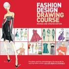 Fashion Design Drawing Course: Principles, Practice, and Techniques: The New Guide for Aspiring Fashion Artists -- Now with Digital Art Techniques Cover Image