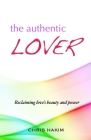 The Authentic Lover: Reclaiming love's beauty and power By Chris Hakim Cover Image