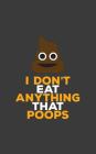 I Don't Eat Anything That Poops: I Don't Eat Anything That Poops Notebook - Funny Vegan Food Quote Saying Doodle Diary Book Gift For Vegans And Vegata By I. Don't Eat Anything That Poops Cover Image