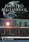 Haunted Breckenridge (Haunted America) By Gail Westwood Cover Image
