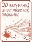 20 Easy Piano Sheet Music for Beginners: Easy and Simplified Sheet Music for Beginners kids and Adults Sort by Difficulty By Sonia Nattel Cover Image