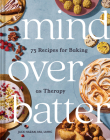 Mind over Batter: 75 Recipes for Baking as Therapy By Jack Hazan Cover Image