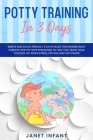 Potty Training in 3 Days: Simple and Child-friendly 3 Days Guide for Modern Busy Parents. Step-by-step Strategies to Help you Train your Toddler By Janet Infant Cover Image