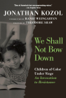 We Shall Not Bow Down: Children of Color Under Siege:   An Invocation to Resistance By Jonathan Kozol, Randi Weingarten (Introduction by), Theodore Shaw (Foreword by) Cover Image
