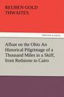 Afloat on the Ohio An Historical Pilgrimage of a Thousand Miles in a Skiff, from Redstone to Cairo By Reuben Gold Thwaites Cover Image