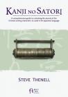 Kanji no Satori: A comprehensive guide to unlocking the secrets of the Chinese writing characters, as used in the Japanese language By Steve Thenell Cover Image