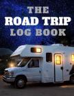 The Road Trip Log Book: RV LIFE Trip Diary With Prompts Inside, For You To Remember Trips & Campgrounds 180 Pages, 8.5 x 11 Cover Image