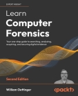 Learn Computer Forensics - Second Edition: Your one-stop guide to searching, analyzing, acquiring, and securing digital evidence By William Oettinger Cover Image