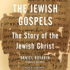 The Jewish Gospels: The Story of the Jewish Christ By Daniel Boyarin, Tom Parks (Read by) Cover Image