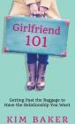 Girlfriend 101: Getting Past the Baggage to Have the Relationship You Want By Kim K. Baker Cover Image