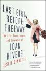 Last Girl Before Freeway: The Life, Loves, Losses, and Liberation of Joan Rivers By Leslie Bennetts Cover Image