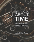 It's Really About Time: The Science of Time Travel Cover Image