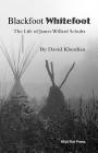 Blackfoot Whitefoot: The life of James Willard Schultz Cover Image