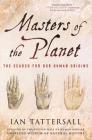 Masters of the Planet: The Search for Our Human Origins (MacSci) By Ian Tattersall Cover Image