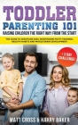 Toddler Parenting 101: Raising Children the Right Way from the Start (+3 Day Challenge!): The Guide to Discipline Kids, Montessori Potty Trai By Harry Baker, Matt Cross Cover Image