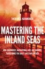 Mastering the Inland Seas: How Lighthouses, Navigational Aids, and Harbors Transformed the Great Lakes and America By Theodore J. Karamanski, Theodore Karamanski Cover Image