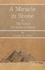 A Miracle in Stone - Or, The Great Pyramid of Egypt By Joseph Augustus Seiss Cover Image