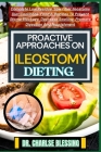 Proactive Approaches on Ileostomy Dieting: Complete Low Residue, Low Fiber Ileostomy Diet Cookbook, Food & Recipes To Prevent Stoma Blockage, Decrease Cover Image