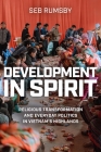 Development in Spirit: Religious Transformation and Everyday Politics in Vietnam’s Highlands (New Perspectives in SE Asian Studies) By Seb Rumsby Cover Image