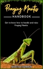Praying Mantis Handbook: Get to know how to handle and raise praying mantis. By Martha Harmon Cover Image