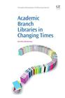 Academic Branch Libraries in Changing Times (Chandos Information Professional) By Nevenka Zdravkovska Cover Image