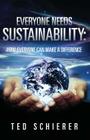 Everyone Needs Sustainability: How Everyone Can Make a Difference Cover Image