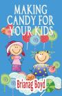 Making Candy For Your Kids By Brianag Boyd Cover Image