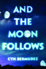 And the Moon Follows By Cyn Bermudez Cover Image