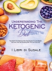 Understanding The Ketogenic Diet: Top Health And Delicious Keto Diet Recipes To Lose Weight, Get Lean, And Feel Amazing With The Low Carb Diet Cover Image