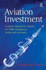 Aviation Investment: Economic Appraisal for Airports, Air Traffic Management, Airlines and Aeronautics By Doramas Jorge-Calderón Cover Image