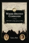Where Destiny Commands: 1939 - 1945: A Time of Love and War By Leila Sen Cover Image