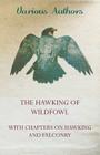 The Hawking of Wildfowl - With Chapters on Hawking and Falconry By Various Cover Image