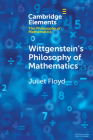 Wittgenstein's Philosophy of Mathematics (Elements in the Philosophy of Mathematics) By Juliet Floyd Cover Image