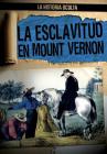 La Esclavitud En Mount Vernon (Slavery at Mount Vernon) (Historia Oculta (Hidden History)) By Janey Levy, Ana Maria Garcia (Translator) Cover Image