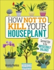 How Not to Kill Your Houseplant: Survival Tips for the Horticulturally Challenged Cover Image