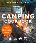The Camping Cookbook: Over 60 Delicious Recipes for Every Outdoor Occasion By Heather Thomas Cover Image