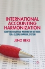 International Accounting Harmonization: Adopting Universal Information Methods for a Global Financial System By J. Beke Cover Image