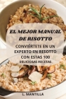 El Mejor Manual de Risotto: Conviértete En Un Experto En Resotto Con Estas 100 Deliciosas Recetas By L Mantilla Cover Image