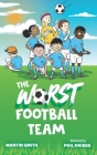 The Worst Football Team: (Funny football book for kids 5-8) By Phil Knibbs (Illustrator), Mark Newnham (Illustrator), Martin Smith Cover Image