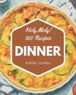 Holy Moly! 365 Dinner Recipes: The Best-ever of Dinner Cookbook By Ashley Jordan Cover Image