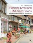 Planning Small and Mid-Sized Towns: Designing and Retrofitting for Sustainability By Avi Friedman Cover Image