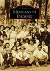 Mexicans in Phoenix (Images of America) By Frank M. Barrios Cover Image