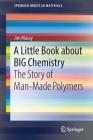 A Little Book about Big Chemistry: The Story of Man-Made Polymers (Springerbriefs in Materials) Cover Image