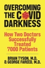 Overcoming the COVID-19 Darkness: How Two Doctors Successfully Treated 7000 Patients By George Fareed, Mathew Crawford, Brian Tyson Cover Image