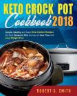 Keto Crock-Pot Cookbook 2018: Simple, Healthy and Tasty Slow Cooker Recipes for Your Ketogenic Diet Journey to Save Time and Lose Weight Fast By Robert G. Smith Cover Image