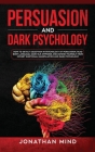 Persuasion and Dark Psychology: How to Detect Deception in Psychology of Persuasion, Read Body Language, Dark NLP, Hypnosis and Defend Yourself from C Cover Image